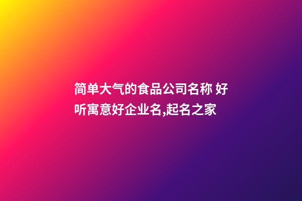 简单大气的食品公司名称 好听寓意好企业名,起名之家-第1张-公司起名-玄机派